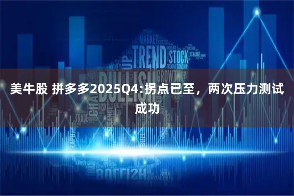 美牛股 拼多多2025Q4:拐点已至，两次压力测试成功