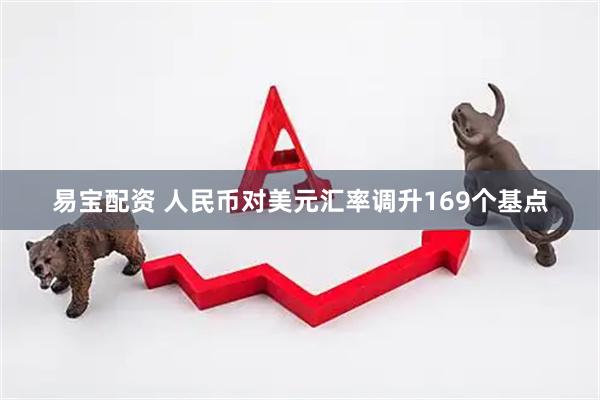 易宝配资 人民币对美元汇率调升169个基点